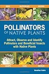 Pollinators of Native Plants: Attract, Observe, and Identify Pollinators and Beneficial Insects with Native Plants