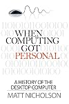 When Computing Got Personal: A history of the desktop computer