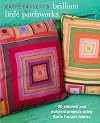 Kaffe Fassett's Brilliant Little Patchworks: 20 stitched and patched projects using Kafe Fassett fabrics