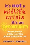 It's NOT a Midlife Crisis It's an Opportunity: How to be Forty-or Fifty-Something Without Going Off the Rails