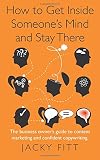 How to Get Inside Someone's Mind and Stay There: The business owner's guide to content marketing and confident copywriting