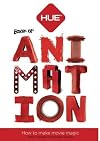 The HUE Book of Animation: Create Your Own Stop Motion Movies
