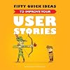 Fifty Quick Ideas to Improve Your User Stories