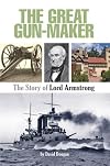 The Great Gunmaker: Life of Lord Armstrong