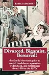 Divorced, Bigamist, Bereaved?: The family historian’s guide to marital breakdown, separation, widowhood, and remarriage: from 1600 to the 1970s