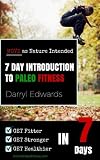 7 Day Introduction to Paleo Fitness: Get Fitter, Get Stronger, Get Healthier in Seven Days. Move as Nature Intended.