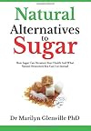 Natural Alternatives To Sugar: How Sugar Can Devastate Your Health And What You Can Do about it.