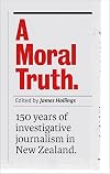 A Moral Truth: 150 Years of Investigative Journalism in New Zealand