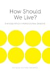 How Should We Live?: Everyday Ethics in Aotearoa New Zealand