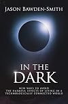 In The Dark: New Ways to Avoid the Harmful Effects of Living in a Technologically Connected World