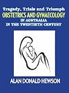 Tragedy, Trials and Triumph: Obstetrics and Gynaecology in Australia in the Twentieth Century