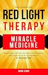 Red Light Therapy: Miracle Medicine (The Future of Medicine: The 3 Greatest Therapies Targeting Mitochondrial Dysfunction)
