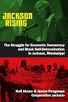 Jackson Rising: The Struggle for Economic Democracy and Black Self-Determination in Jackson, Mississippi
