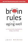 Brain Rules for Aging Well: 10 Principles for Staying Vital, Happy, and Sharp