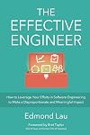 The Effective Engineer: How to Leverage Your Efforts In Software Engineering to Make a Disproportionate and Meaningful Impact