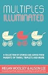 Multiples Illuminated: A Collection of Stories And Advice From Parents of Twins, Triplets and More