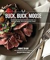 Buck, Buck, Moose: Recipes and Techniques for Cooking Deer, Elk, Moose, Antelope and Other Antlered Things