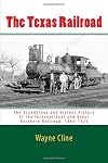 The Texas Railroad: The Scandalous and Violent History of the International and Great Northern Railroad, 1866-1925