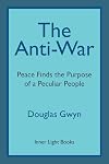 The Anti-War: Peace Finds the Purpose of a Peculiar People; Militant Peacemaking in the Manner of Friends