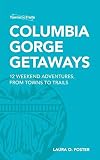 Columbia Gorge Getaways: 12 Weekend Adventures, from Towns to Trails