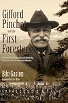 Gifford Pinchot and the First Foresters: The Untold Story of the Brave Men and Women Who Launched the American Conservation Movement