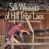 Silk Weavers of Hill Tribe Laos: Textiles, Tradition, and Well-Being