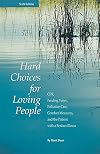 Hard Choices for Loving People: CPR, Feeding Tubes, Palliative Care, Comfort Measures, and the Patient with a Serious Illness, 6th Ed.