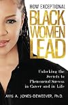 How Exceptional Black Women Lead: Unlocking the Secrets to Creating Phenomenal Success in Career and in Life