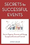 Secrets to Successful Events: How to Organize, Promote and Manage Exceptional Events and Festivals