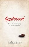 Appleseed: The Life and Legacy of John Chapman