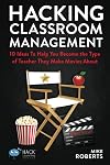 Hacking Classroom Management: 10 Ideas To Help You Become the Type of Teacher They Make Movies About (Hack Learning Series)