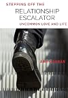 Stepping Off the Relationship Escalator: Uncommon Love and Life