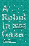 A Rebel in Gaza: Behind the Lines of the Arab Spring, One Woman's Story