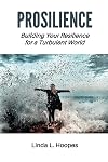 Prosilience: Building Your Resilience for a Turbulent World