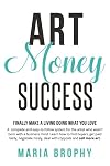 Art Money & Success: A complete and easy-to-follow system for the artist who wasn't born with a business mind. Learn how to find buyers, get paid ... nicely, deal with copycats and sell more art.