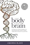 Your Body is Your Brain: Leverage Your Somatic Intelligence to Find Purpose, Build Resilience, Deepen Relationships and Lead More Powerfully