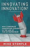 Innovating Innovation!: Why Corporate Innovation Struggles in the Age of the Entrepreneur