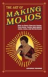 The Art of Making Mojos: How to Craft Conjure Hands, Trick Bags, Tobies, Gree-Grees, Jomos, Jacks, and Nation Sacks