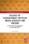 Holders of Extraordinary imperium under Augustus and Tiberius: A Study into the Beginnings of the Principate (Routledge Monographs in Classical Studies)