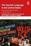 The Spanish language in the United States : rootedness, racialization, and resistance