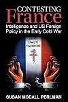 Contesting France: Intelligence and US Foreign Policy in the Early Cold War (Cambridge Studies in US Foreign Relations)