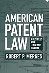 American Patent Law: A Business and Economic History
