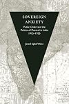 Sovereign Anxiety: Public Order and the Politics of Control in India, 1915&ndash;1955
