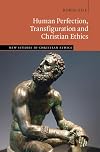 Human Perfection, Transfiguration and Christian Ethics (New Studies in Christian Ethics)
