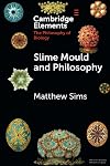 Slime Mould and Philosophy (Elements in the Philosophy of Biology)