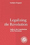 Legalizing the Revolution: India and the Constitution of the Postcolony: Series Number 23 (South Asia in the Social Sciences, Series Number 23)