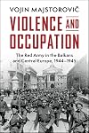 Violence and Occupation: The Red Army in the Balkans and Central Europe, 1944–1945 (Cambridge Military Histories)