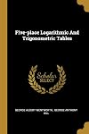 Five-place Logarithmic And Trigonometric Tables