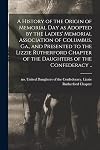 A History of the Origin of Memorial Day as Adopted by the Ladies' Memorial Association of Columbus, Ga., and Presented to the Lizzie Rutherford Chapter of the Daughters of the Confederacy ..