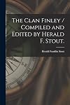 The Clan Finley / Compiled and Edited by Herald F. Stout.